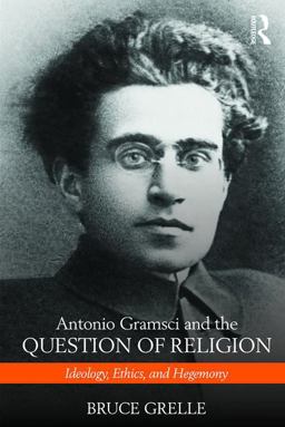 Antonio Gramsci and the Question of Religion Ideology, Ethics, and Hegemony 1st 2016 9781138190658 Front Cover