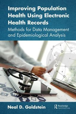 Improving Population Health Using Electronic Health Records Methods for Data Management and Epidemiological Analysis  9781138196377 Front Cover