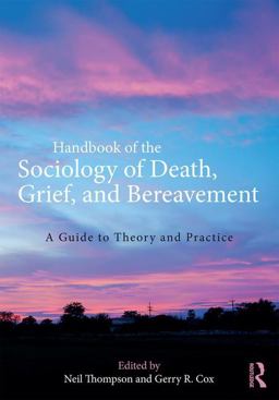 Handbook of the Sociology of Death, Grief, and Bereavement A Guide to Theory and Practice  9781138201071 Front Cover