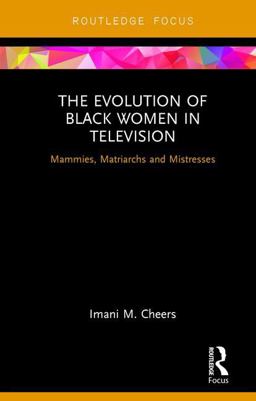 Evolution of Black Women in Television Mammies, Matriarchs and Mistresses  9781138201644 Front Cover