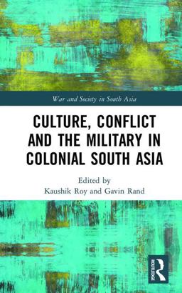 Culture, Conflict and the Military in Colonial South Asia Culture, Conflict and the Military in Colonial South Asia