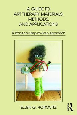 Guide to Art Therapy Materials, Methods, and Applications A Practical Step-By-Step Approach  9781138209428 Front Cover