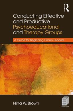 Conducting Effective and Productive Psychoeducational and Therapy Groups A Guide for Beginning Group Leaders  9781138209565 Front Cover