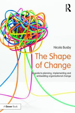 Shape of Change A Guide to Planning, Implementing and Embedding Organisational Change  9781138210349 Front Cover