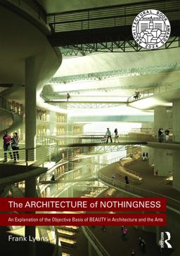 The Architecture of Nothingness: An Explanation of the Objective Basis of Beauty in Architecture and the Arts 2018 9781138214125 Front Cover