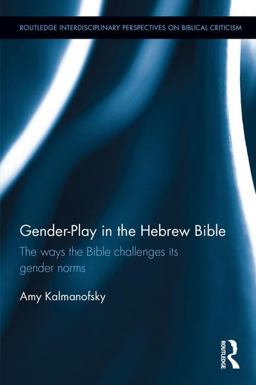 Gender-Play in the Hebrew Bible The Ways the Bible Challenges Its Gender Norms  9781138216587 Front Cover