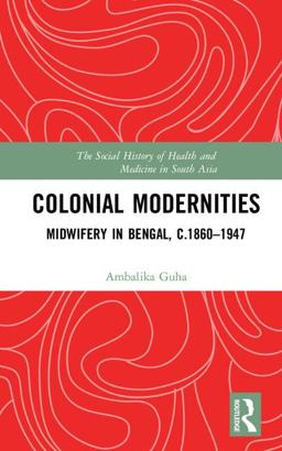 Colonial Modernities Midwifery in Bengal, C. 1860-1947  9781138221918 Front Cover