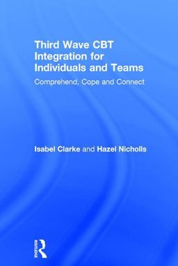 Third Wave Cbt Integration for Individuals and Teams: Comprehend, Cope and Connect  9781138226890 Front Cover