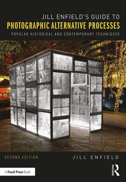 Jill Enfield's Guide to Photographic Alternative Processes Popular Historical and Contemporary Techniques 2nd 9781138229075 Front Cover