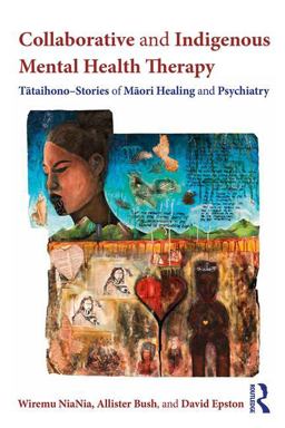 Collaborative and Indigenous Mental Health Therapy TÄtaihono - Stories of MÄori Healing and Psychiatry  9781138230309 Front Cover