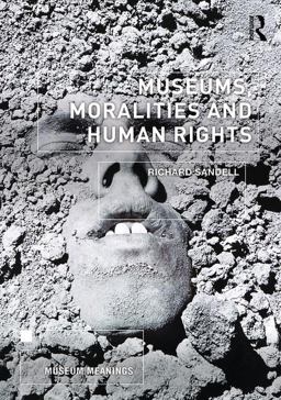 Museums, Moralities and Human Rights Museums, Moralities and Human Rights