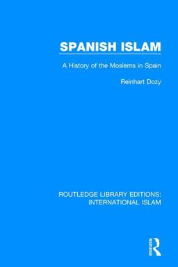 Spanish Islam: A History of the Moslems in Spain 1st 9781138235441 Front Cover