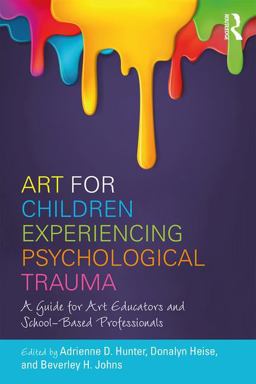 Art for Children Experiencing Psychological Trauma A Guide for Art Educators and School-Based Professionals  9781138236950 Front Cover