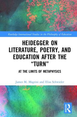 Heidegger on Literature, Poetry, and Education after The ï¿½Turnï¿½ At the Limits of Metaphysics  9781138238916 Front Cover