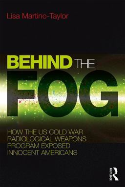 Behind the Fog How the U. S. Cold War Radiological Weapons Program Exposed Innocent Americans  9781138239678 Front Cover