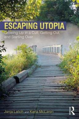 Escaping Utopia Growing up in a Cult, Getting Out, and Starting Over  9781138239746 Front Cover