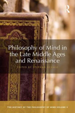 Philosophy of Mind in the Late Middle Ages and Renaissance The History of the Philosophy of Mind, Volume 3  9781138243941 Front Cover