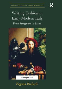Writing Fashion in Early Modern Italy: From Sprezzatura to Satire  9781138269583 Front Cover
