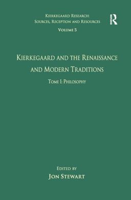 Volume 5, Tome I: Kierkegaard and the Renaissance and Modern Traditions - Philosophy Volume 5, Tome I: Kierkegaard and the Renaissance and Modern Traditions - Philosophy