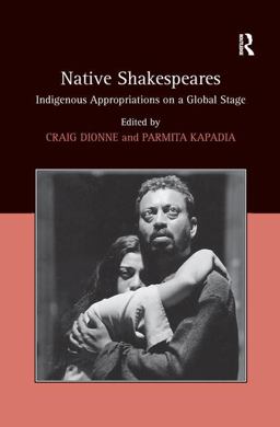 Native Shakespeares: Indigenous Appropriations on a Global Stage 1st 9781138278417 Front Cover