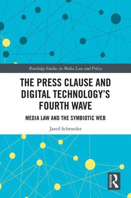 Press Clause and Digital Technology's Fourth Wave Media Law and the Symbiotic Web 2018 9781138281172 Front Cover