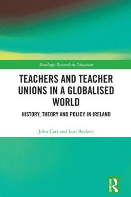 Teachers and Teacher Unions in a Globalised World History, Theory and Policy in Ireland  9781138290112 Front Cover