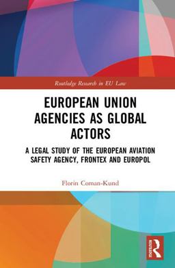 European Union Agencies As Global Actors A Legal Study of the European Aviation Safety Agency, Frontex and Europol  9781138293045 Front Cover