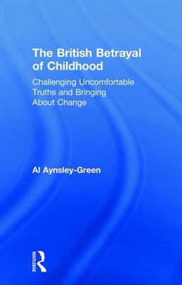 British Betrayal of Childhood Challenging Uncomfortable Truths and Bringing about Change  9781138297913 Front Cover