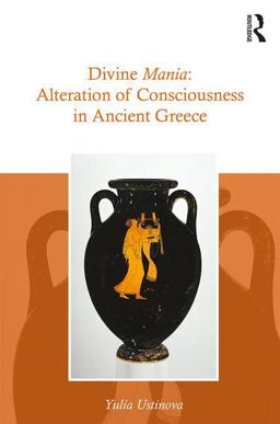 Divine Mania Alteration of Consciousness in Ancient Greece  9781138298118 Front Cover