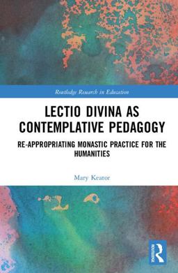 Lectio Divina As Contemplative Pedagogy Re-Appropriating Monastic Practice for the Humanities  9781138299214 Front Cover