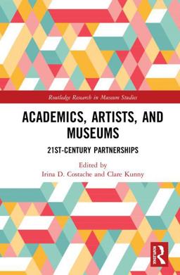 Academics, Artists, and Museums 21st-Century Partnerships 2018 9781138300781 Front Cover