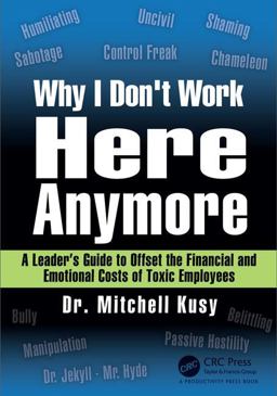 Why I Don't Work Here Anymore A Leader's Guide to Offset the Financial and Emotional Costs of Toxic Employees  9781138303263 Front Cover