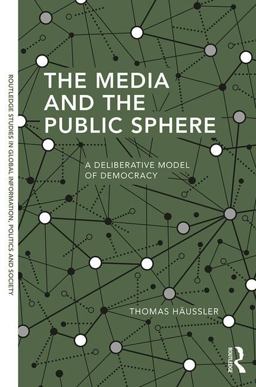 Media and the Public Sphere A Deliberative Model of Democracy  9781138306011 Front Cover