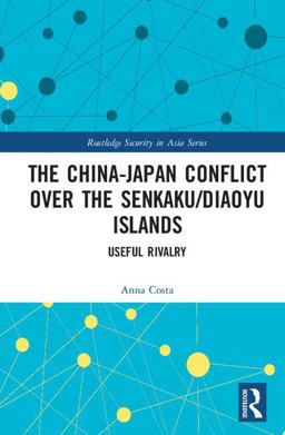 China-Japan Conflict over the Senkaku/Diaoyu Islands Useful Rivalry  9781138308732 Front Cover
