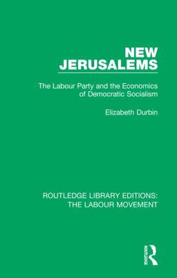New Jerusalems The Labour Party and the Economics of Democratic Socialism  9781138333635 Front Cover