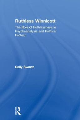 Ruthless Winnicott The Role of Ruthlessness in Psychoanalysis and Political Protest  9781138345485 Front Cover