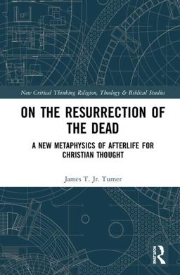 On the Resurrection of the Dead: A New Metaphysics of Afterlife for Christian Thought  9781138350625 Front Cover