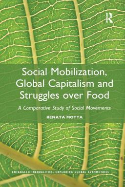 Social Mobilization, Global Capitalism and Struggles over Food: A Comparative Study of Social Movements  9781138358799 Front Cover