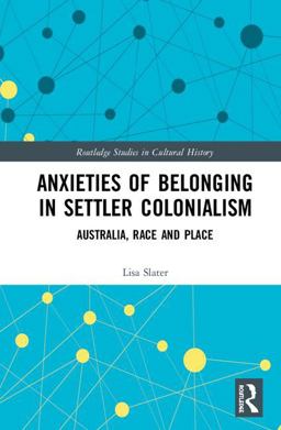 Anxieties of Belonging in Settler Colonialism: Australia, Race and Place  9781138359468 Front Cover
