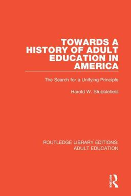 Towards a History of Adult Education in America The Search for a Unifying Principle 1st 2020 9781138360150 Front Cover