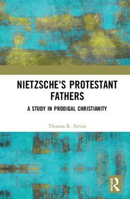 Nietzsche's Protestant Fathers A Study in Prodigal Christianity  9781138391208 Front Cover