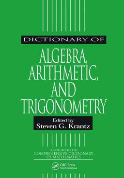 Dictionary of Algebra, Arithmetic, and Trigonometry Dictionary of Algebra, Arithmetic, and Trigonometry