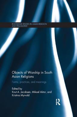 Objects of Worship in South Asian Religions: Forms, Practices and Meanings  9781138476240 Front Cover