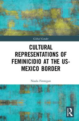 Cultural Representations of Feminicidio at the US-Mexico Border  9781138482173 Front Cover