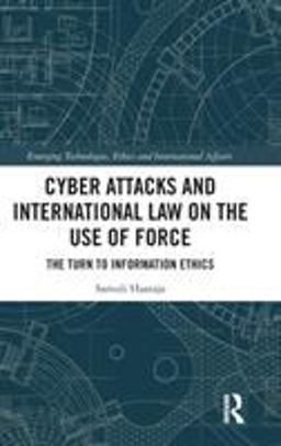Cyber Attacks and International Law on the Use of Force: The Turn to Information Ethics  9781138482708 Front Cover