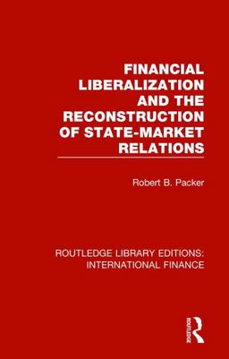 Financial Liberalization and the Reconstruction of State-Market Relations  9781138488496 Front Cover