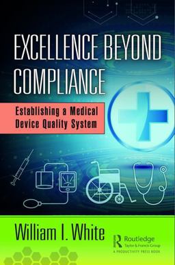 Excellence Beyond Compliance Establishing a Medical Device Quality System  9781138491472 Front Cover