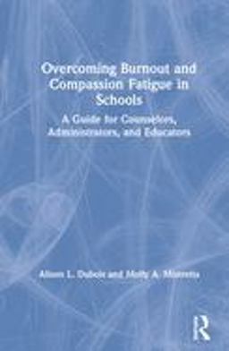 Overcoming Burnout and Compassion Fatigue in Schools A Guide for Counselors, Administrators, and Educators  9781138492653 Front Cover