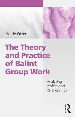 Theory and Practice of Balint Group Work Analyzing Professional Relationships  9781138507012 Front Cover