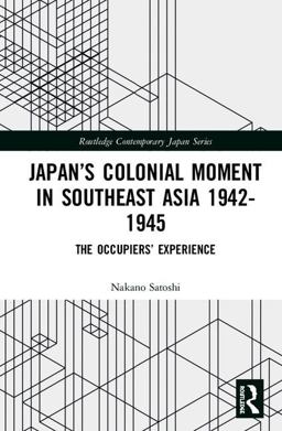 Japan's Colonial Moment in Southeast Asia, 1942-1945 The Occupiers' Experience  9781138541283 Front Cover